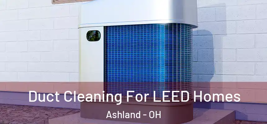  Duct Cleaning For LEED Homes Ashland - OH